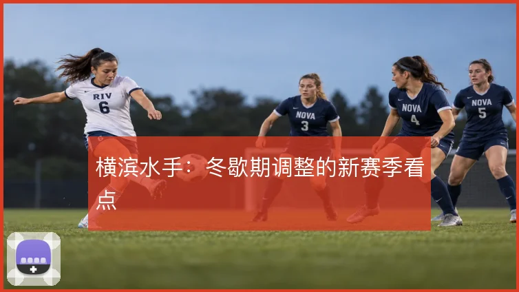 横滨水手：冬歇期调整的新赛季看点