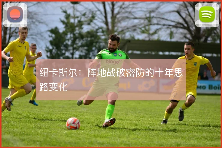 纽卡斯尔:阵地战破密防的十年思路变化