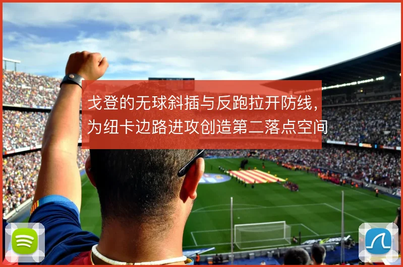 戈登的无球斜插与反跑拉开防线，为纽卡边路进攻创造第二落点空间