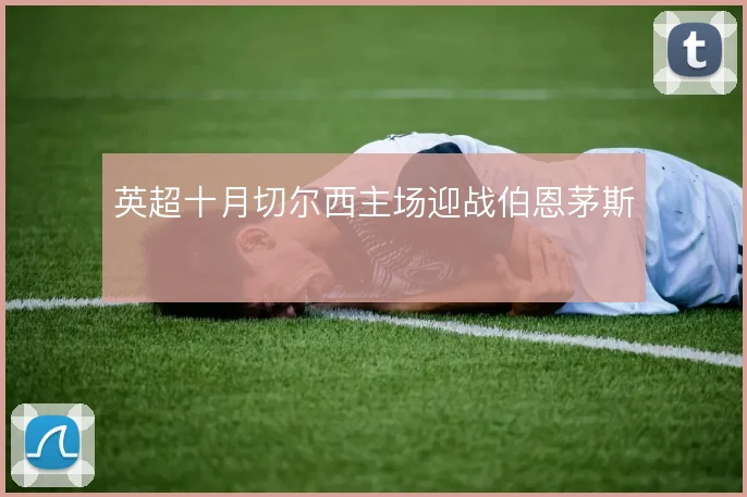 英超十月切尔西主场迎战伯恩茅斯