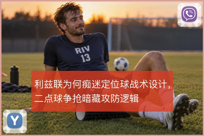 利兹联为何痴迷定位球战术设计,二点球争抢暗藏攻防逻辑
