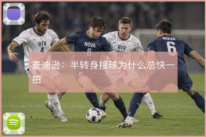 麦迪逊：半转身接球为什么总快一拍
