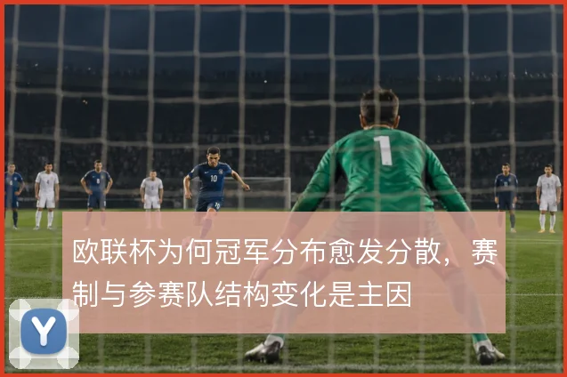 欧联杯为何冠军分布愈发分散，赛制与参赛队结构变化是主因