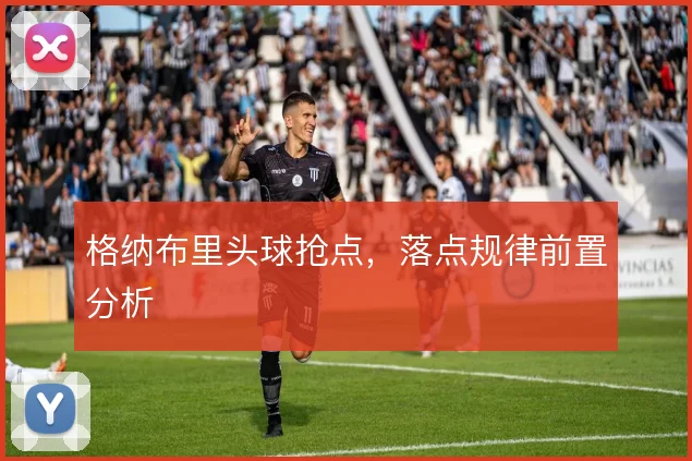 格纳布里头球抢点，落点规律前置分析