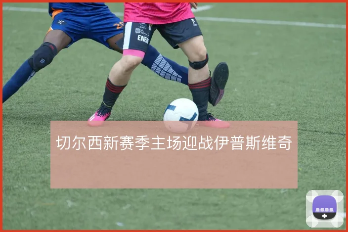 切尔西新赛季主场迎战伊普斯维奇