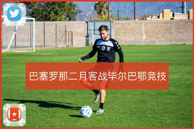 巴塞罗那二月客战毕尔巴鄂竞技