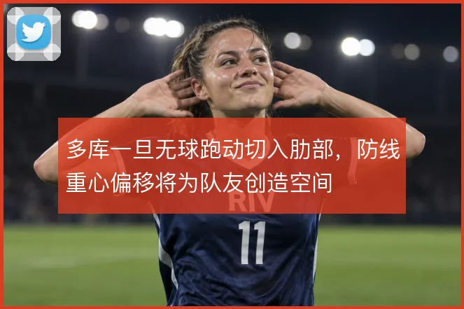 多库一旦无球跑动切入肋部，防线重心偏移将为队友创造空间