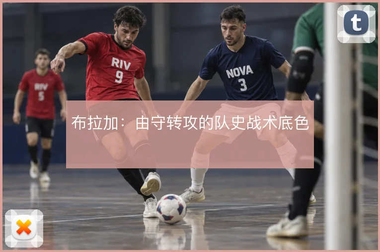 布拉加：由守转攻的队史战术底色